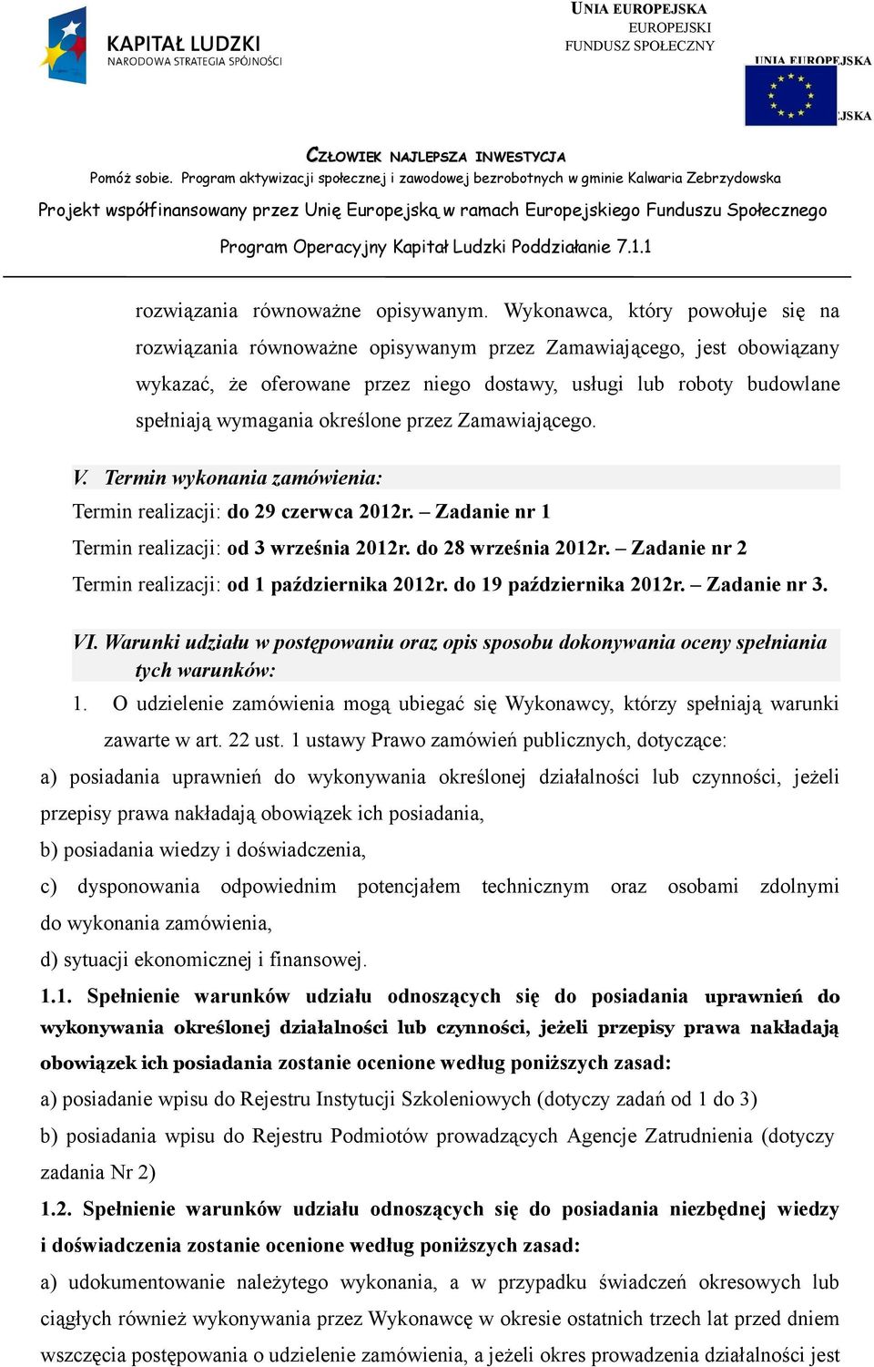 określone przez Zamawiającego. V. Termin wykonania zamówienia: Termin realizacji: do 29 czerwca 2012r. Zadanie nr 1 Termin realizacji: od 3 września 2012r. do 28 września 2012r.