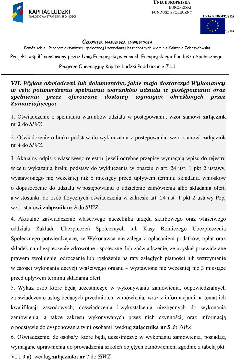 do SIWZ. 2. Oświadczenie o braku podstaw do wykluczenia z postępowania, wzór stanowi załącznik nr 4 do SIWZ. 3.