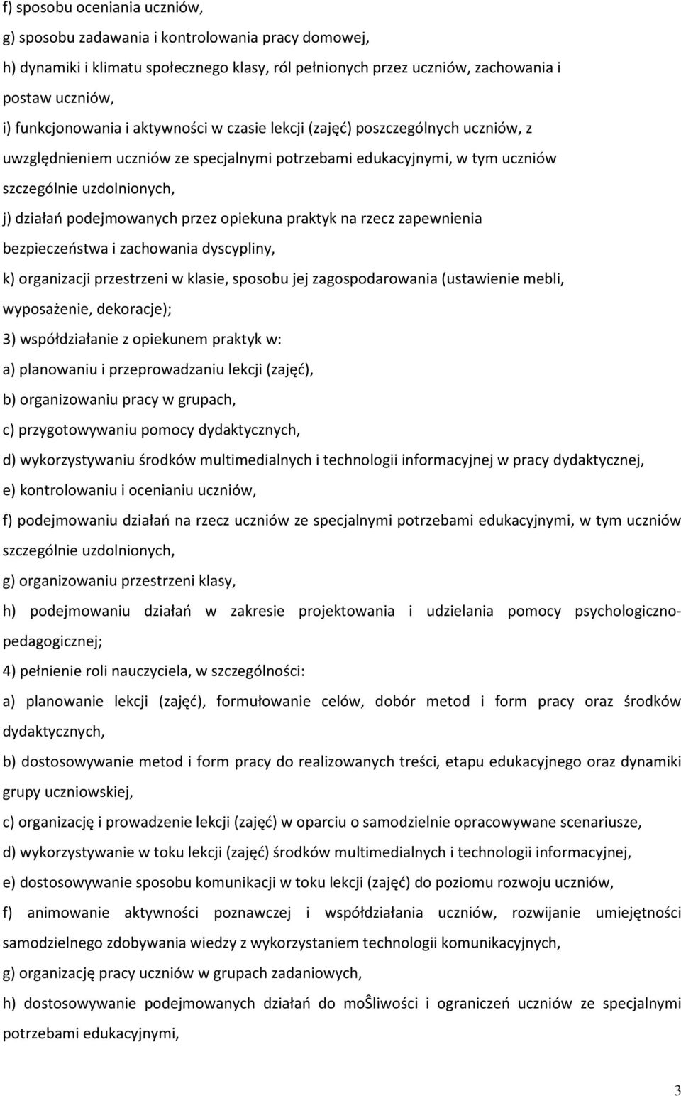 opiekuna praktyk na rzecz zapewnienia bezpieczeństwa i zachowania dyscypliny, k) organizacji przestrzeni w klasie, sposobu jej zagospodarowania (ustawienie mebli, wyposażenie, dekoracje); 3)