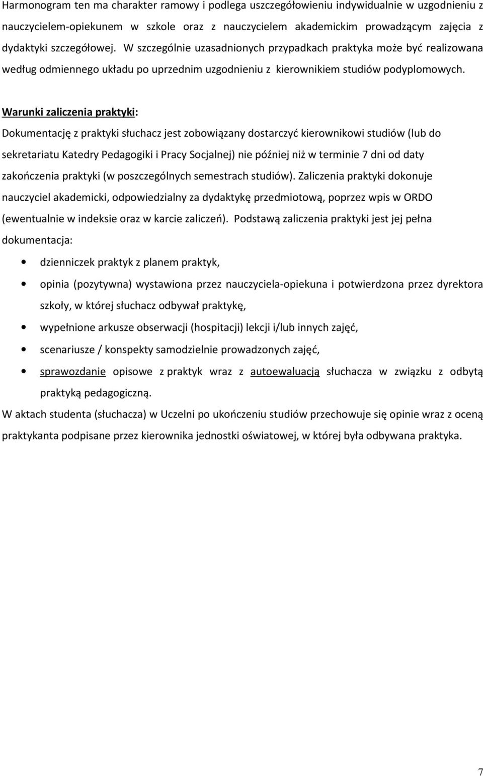 Warunki zaliczenia praktyki: Dokumentację z praktyki słuchacz jest zobowiązany dostarczyć kierownikowi studiów (lub do sekretariatu Katedry Pedagogiki i Pracy Socjalnej) nie później niż w terminie 7
