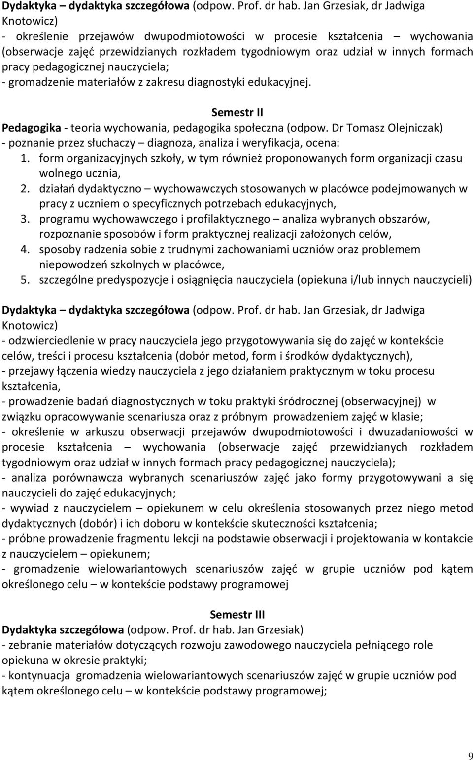 pedagogicznej nauczyciela; - gromadzenie materiałów z zakresu diagnostyki edukacyjnej. Semestr II Pedagogika - teoria wychowania, pedagogika społeczna (odpow.