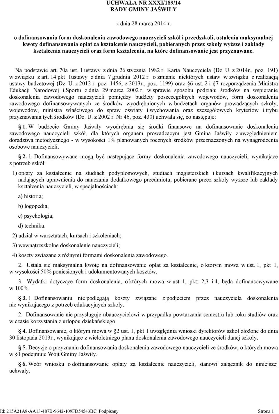 kształcenia nauczycieli oraz form kształcenia, na które dofinansowanie jest przyznawane. Na podstawie art. 70a ust. 1 ustawy z dnia 26 stycznia 1982 r. Karta Nauczyciela (Dz. U. z 2014r., poz.