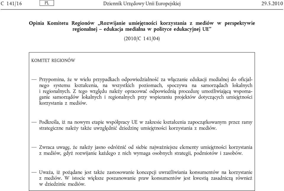 wielu przypadkach odpowiedzialność za włączanie edukacji medialnej do oficjalnego systemu kształcenia, na wszystkich poziomach, spoczywa na samorządach lokalnych i regionalnych.