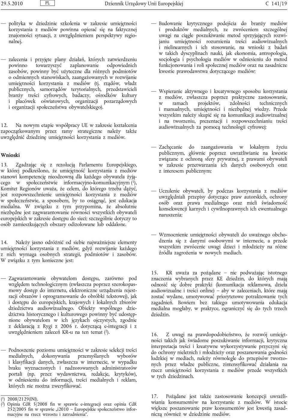 zalecenia i przyjęte plany działań, których zatwierdzeniu powinno towarzyszyć zaplanowanie odpowiednich zasobów, powinny być użyteczne dla różnych podmiotów o odmiennych stanowiskach, zaangażowanych