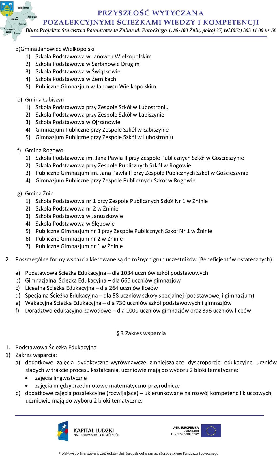 Gimnazjum Publiczne przy Zespole Szkół w Łabiszynie 5) Gimnazjum Publiczne przy Zespole Szkół w Lubostroniu f) Gmina Rogowo 1) Szkoła Podstawowa im.