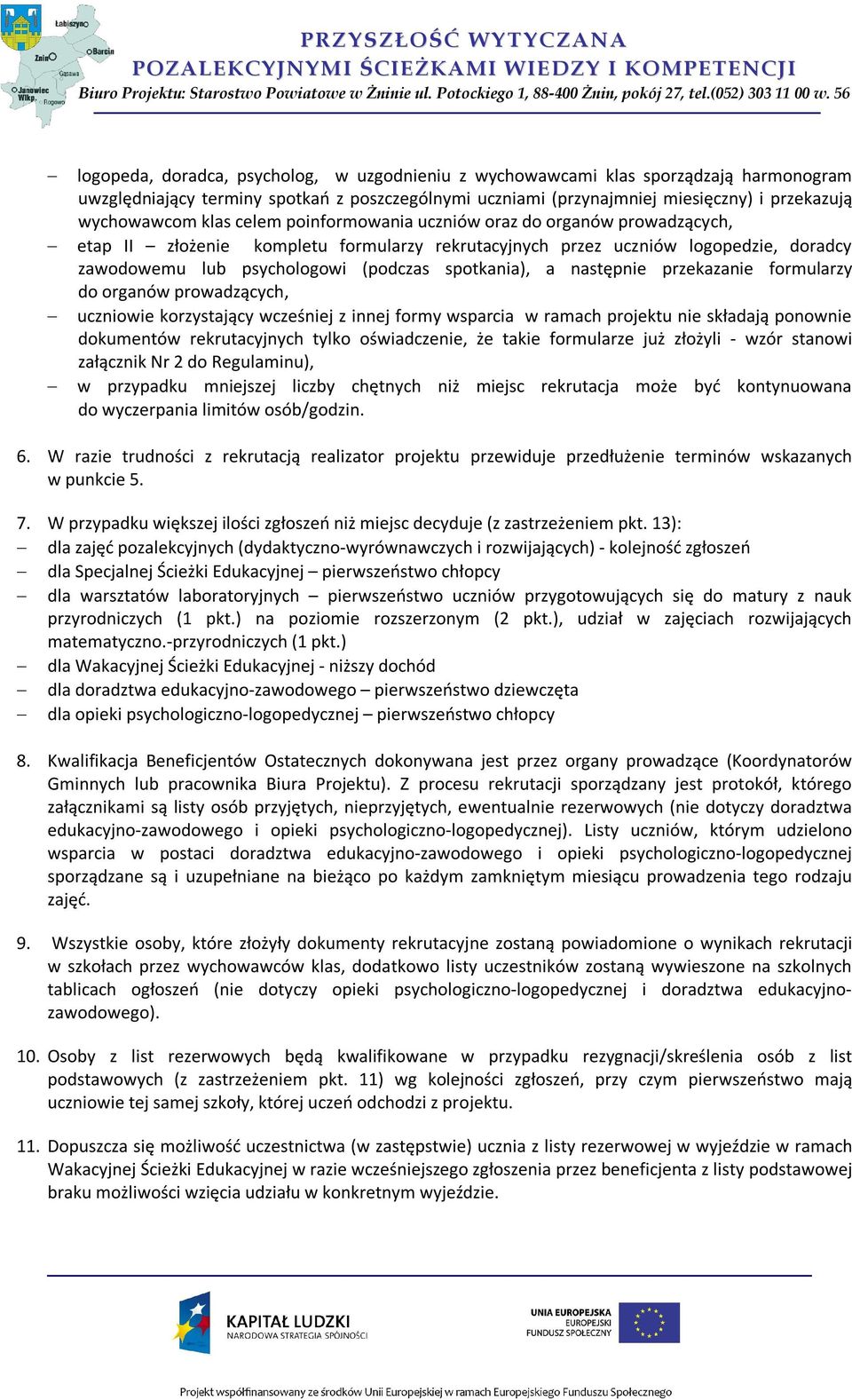 a następnie przekazanie formularzy do organów prowadzących, uczniowie korzystający wcześniej z innej formy wsparcia w ramach projektu nie składają ponownie dokumentów rekrutacyjnych tylko