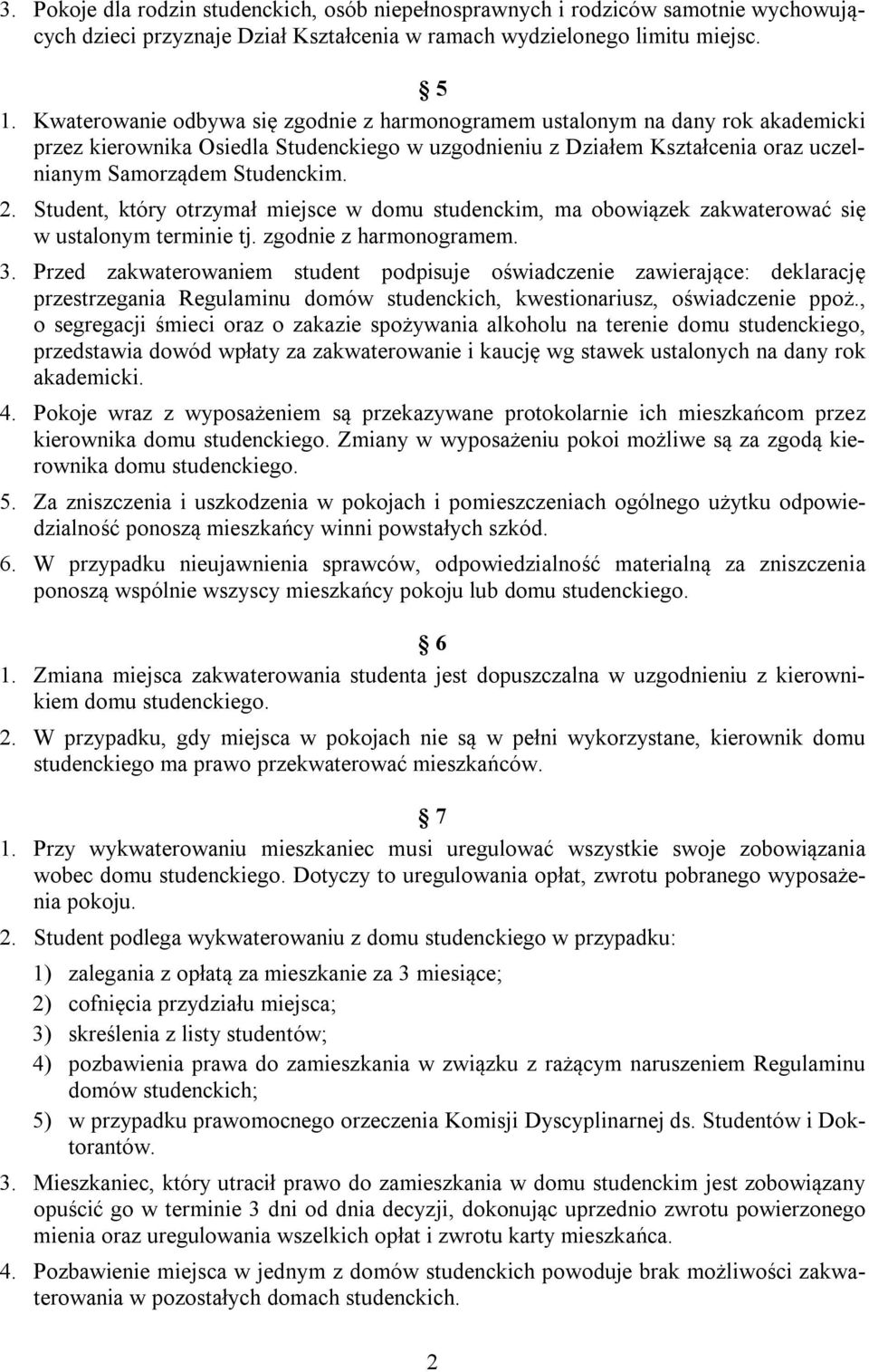 Student, który otrzymał miejsce w domu studenckim, ma obowiązek zakwaterować się w ustalonym terminie tj. zgodnie z harmonogramem. 3.