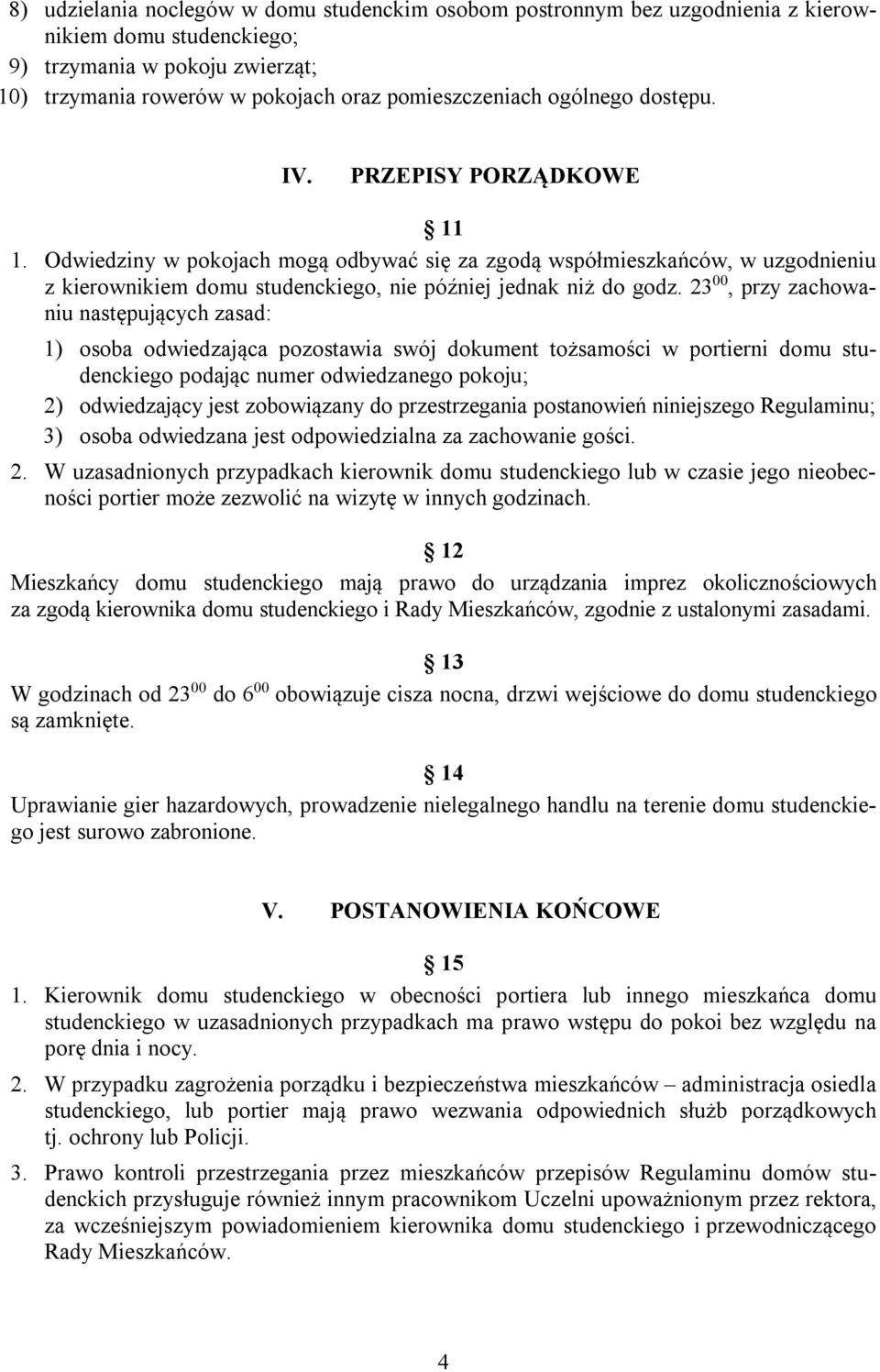 23 00, przy zachowaniu następujących zasad: 1) osoba odwiedzająca pozostawia swój dokument tożsamości w portierni domu studenckiego podając numer odwiedzanego pokoju; 2) odwiedzający jest zobowiązany