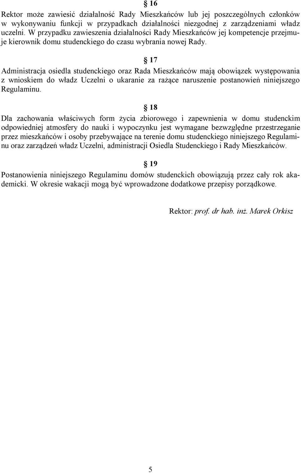 17 Administracja osiedla studenckiego oraz Rada Mieszkańców mają obowiązek występowania z wnioskiem do władz Uczelni o ukaranie za rażące naruszenie postanowień niniejszego Regulaminu.