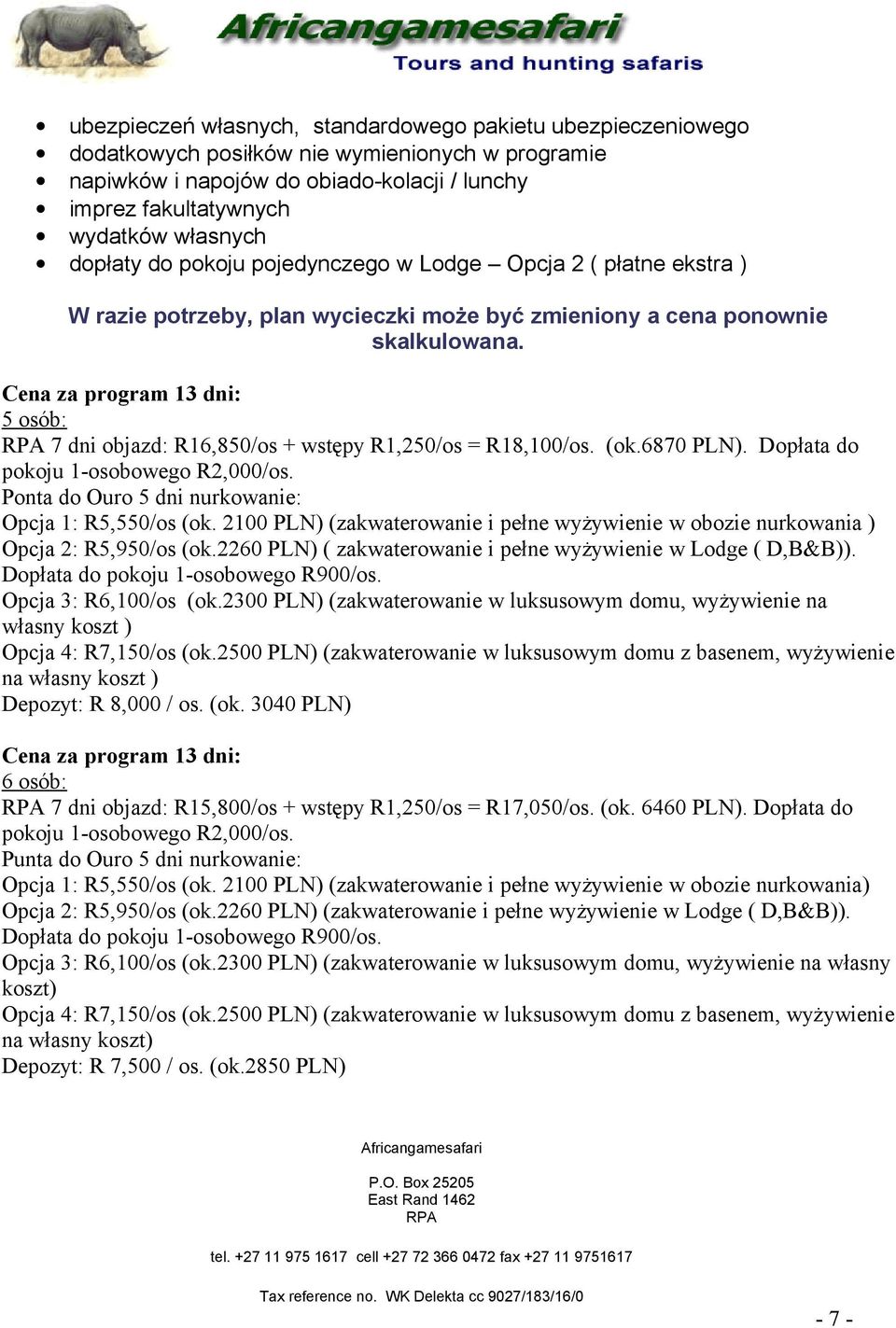 Cena za program 13 dni: 5 osób: 7 dni objazd: R16,850/os + wstępy R1,250/os = R18,100/os. (ok.6870 PLN). Dopłata do pokoju 1-osobowego R2,000/os.