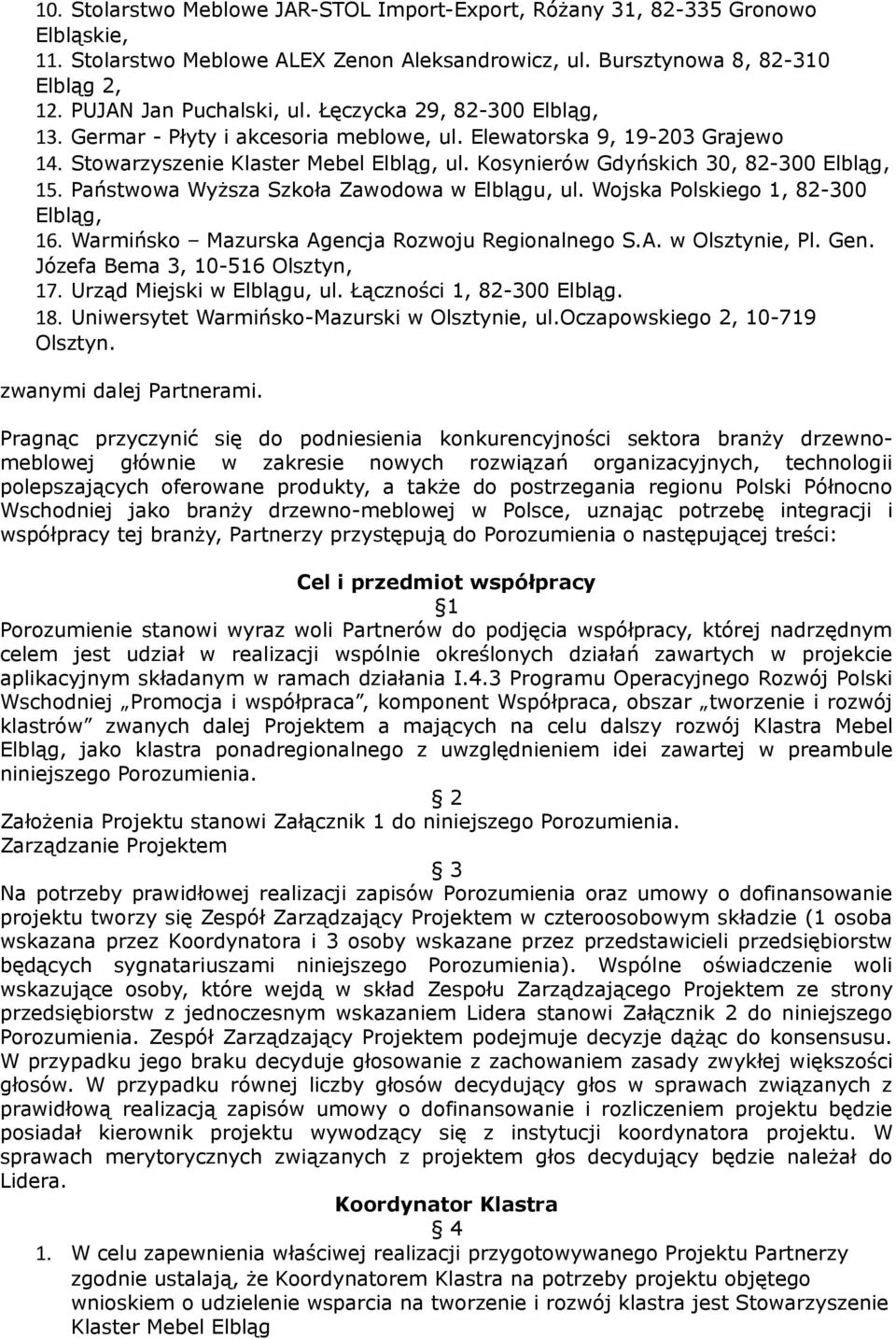 Państwowa Wyższa Szkoła Zawodowa w Elblągu, ul. Wojska Polskiego 1, 82-300 Elbląg, 16. Warmińsko Mazurska Agencja Rozwoju Regionalnego S.A. w Olsztynie, Pl. Gen. Józefa Bema 3, 10-516 Olsztyn, 17.