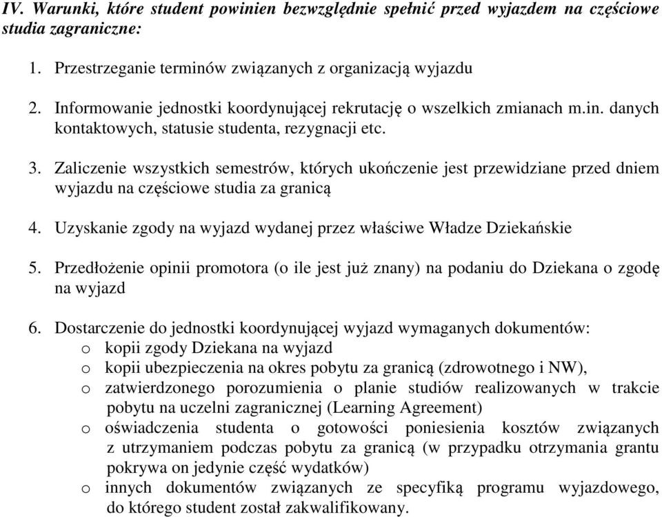 Zaliczenie wszystkich semestrów, których ukończenie jest przewidziane przed dniem wyjazdu na częściowe studia za granicą 4. Uzyskanie zgody na wyjazd wydanej przez właściwe Władze Dziekańskie 5.