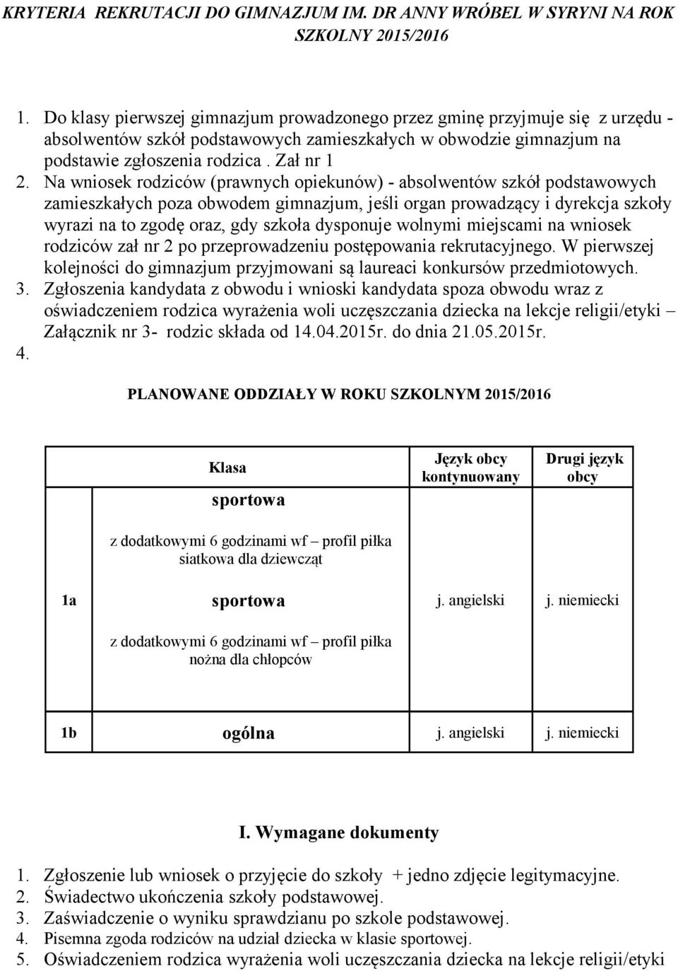 Na wniosek rodziców (prawnych opiekunów) - absolwentów szkół podstawowych zamieszkałych poza obwodem gimnazjum, jeśli organ prowadzący i dyrekcja szkoły wyrazi na to zgodę oraz, gdy szkoła dysponuje