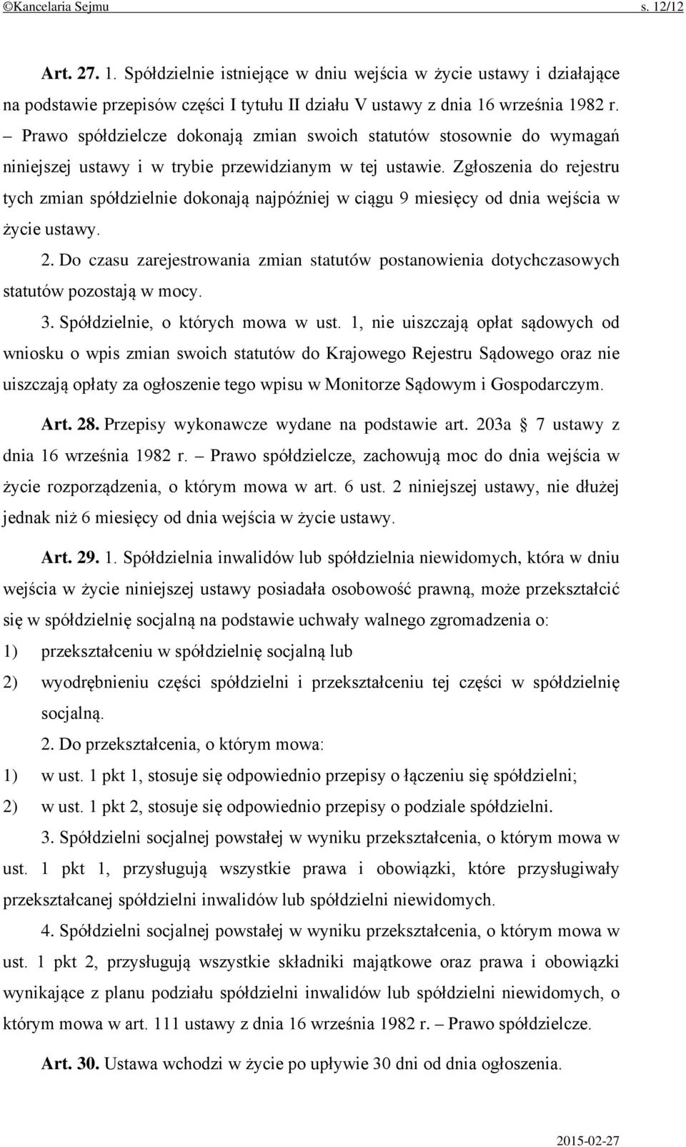 Zgłoszenia do rejestru tych zmian spółdzielnie dokonają najpóźniej w ciągu 9 miesięcy od dnia wejścia w życie ustawy. 2.