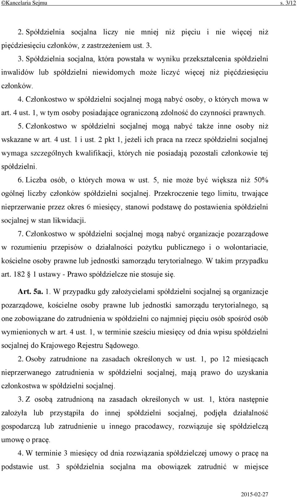 Członkostwo w spółdzielni socjalnej mogą nabyć także inne osoby niż wskazane w art. 4 ust. 1 i ust.