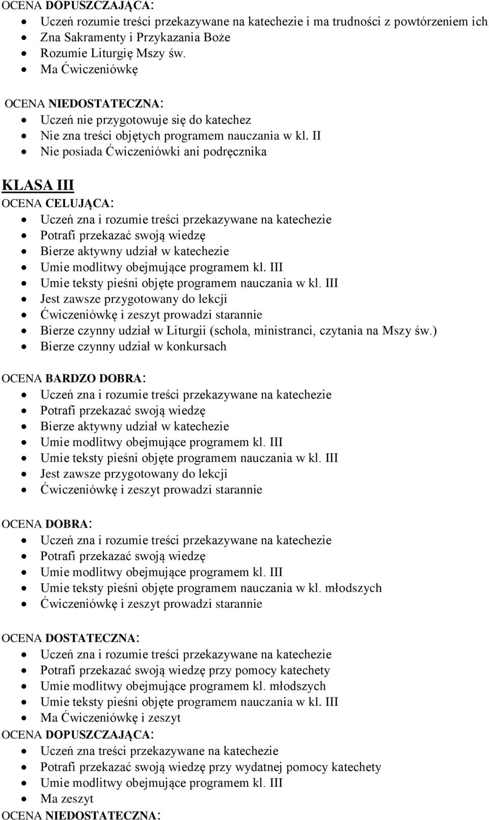 II Nie posiada Ćwiczeniówki ani podręcznika KLASA III OCENA CELUJĄCA: Potrafi przekazać swoją wiedzę Bierze aktywny udział w katechezie Umie modlitwy obejmujące programem kl.