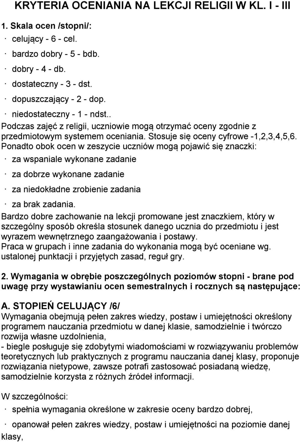 Ponadto obok ocen w zeszycie uczniów mogą pojawić się znaczki: za wspaniale wykonane zadanie za dobrze wykonane zadanie za niedokładne zrobienie zadania za brak zadania.