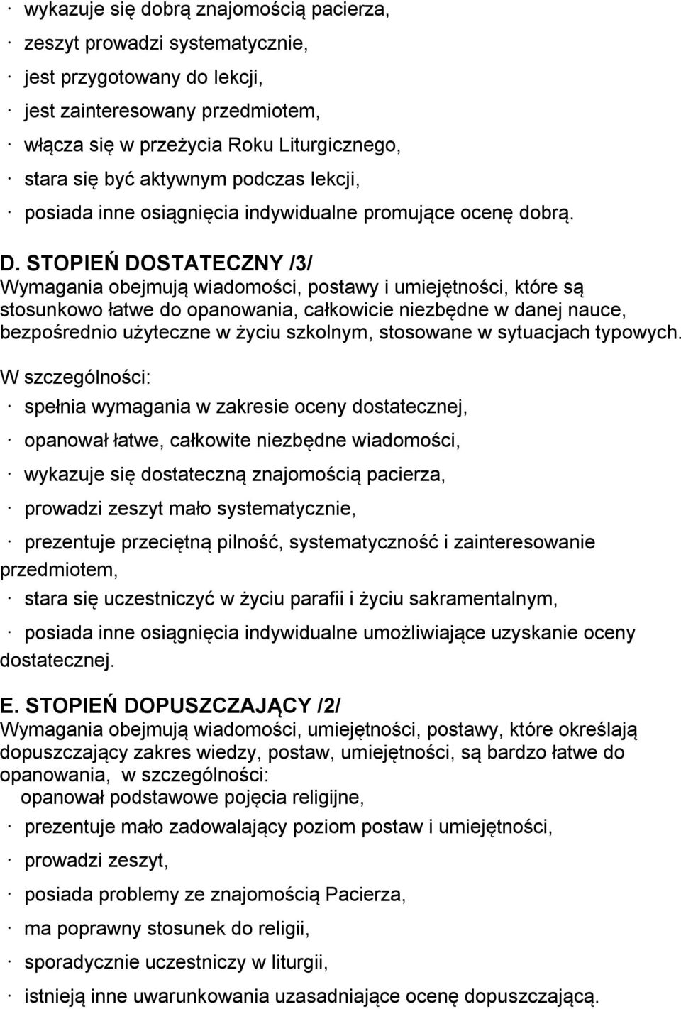 STOPIEŃ DOSTATECZNY /3/ Wymagania obejmują wiadomości, postawy i umiejętności, które są stosunkowo łatwe do opanowania, całkowicie niezbędne w danej nauce, bezpośrednio użyteczne w życiu szkolnym,