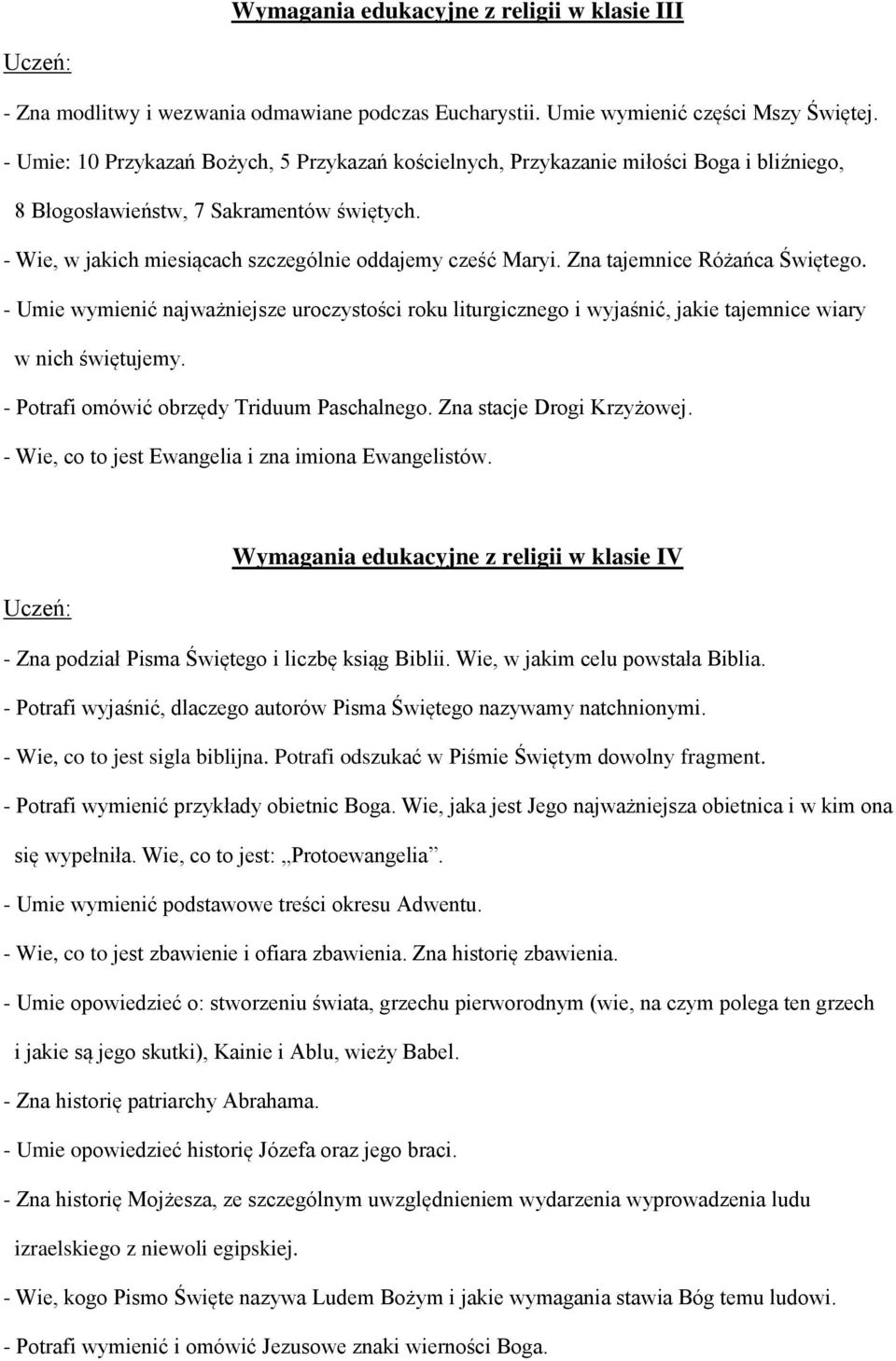 Zna tajemnice Różańca Świętego. - Umie wymienić najważniejsze uroczystości roku liturgicznego i wyjaśnić, jakie tajemnice wiary w nich świętujemy. - Potrafi omówić obrzędy Triduum Paschalnego.