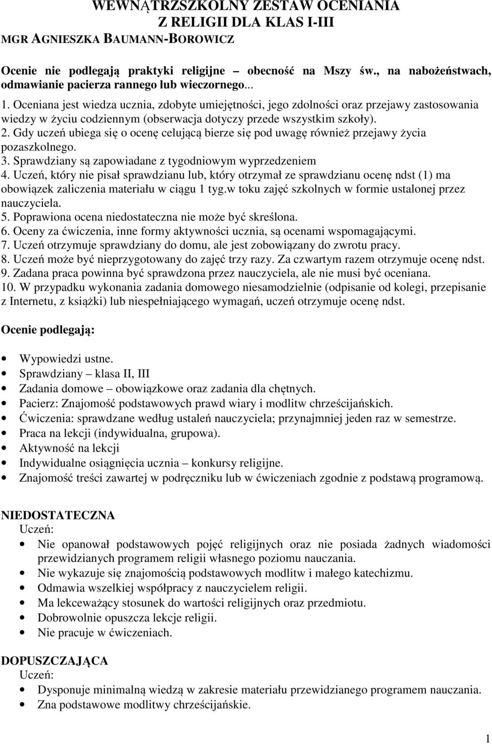 Oceniana jest wiedza ucznia, zdobyte umiejętności, jego zdolności oraz przejawy zastosowania wiedzy w życiu codziennym (obserwacja dotyczy przede wszystkim szkoły). 2.