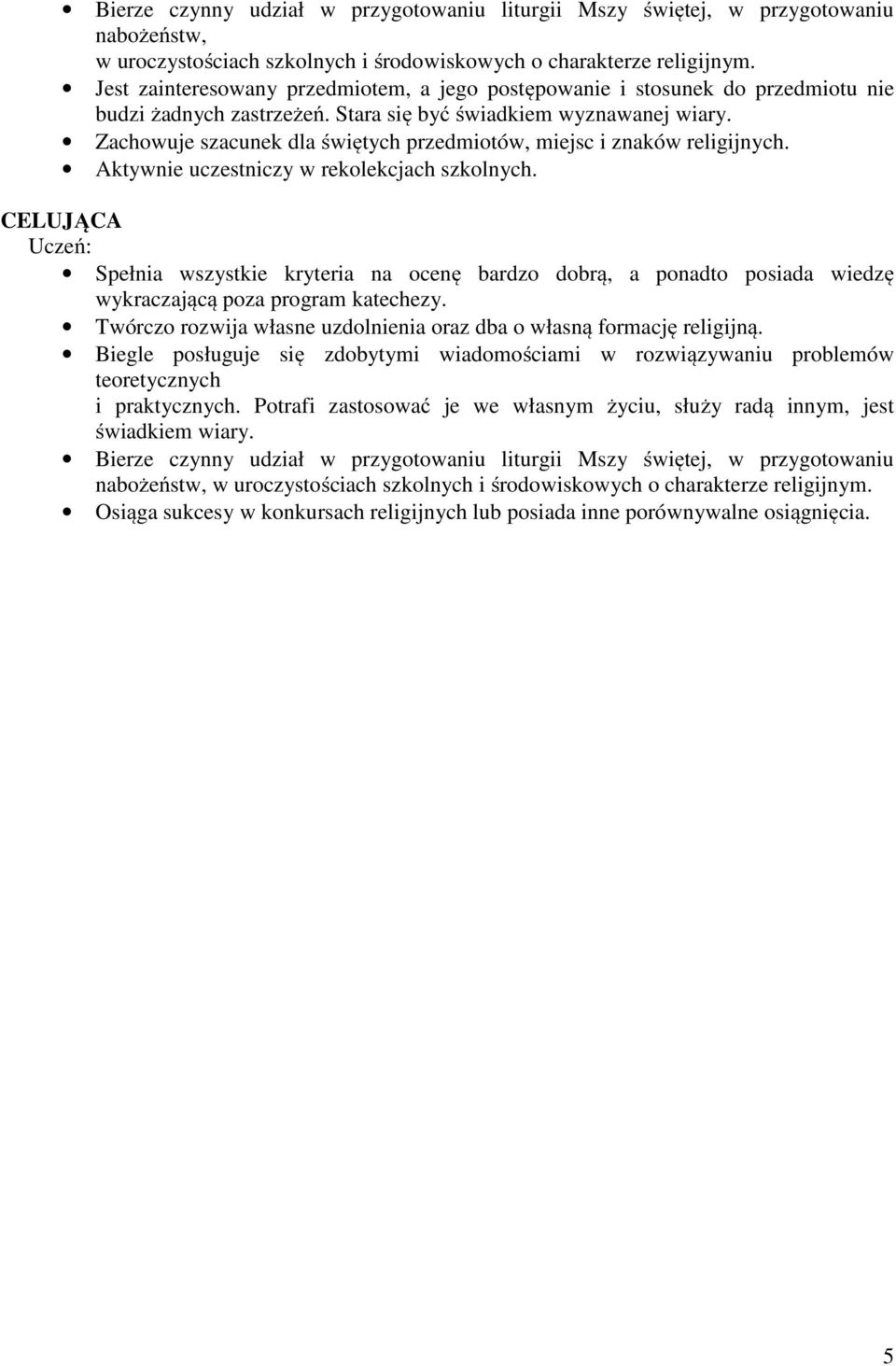 CELUJĄCA Spełnia wszystkie kryteria na ocenę bardzo dobrą, a ponadto posiada wiedzę wykraczającą poza program katechezy. Twórczo rozwija własne uzdolnienia oraz dba o własną formację religijną.