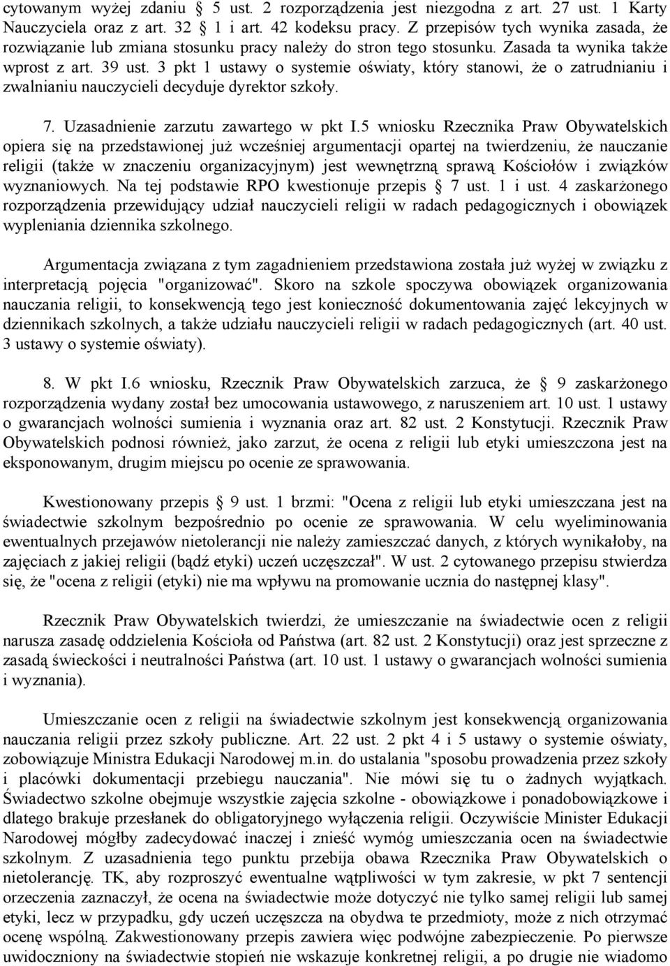 3 pkt 1 ustawy o systemie oświaty, który stanowi, że o zatrudnianiu i zwalnianiu nauczycieli decyduje dyrektor szkoły. 7. Uzasadnienie zarzutu zawartego w pkt I.