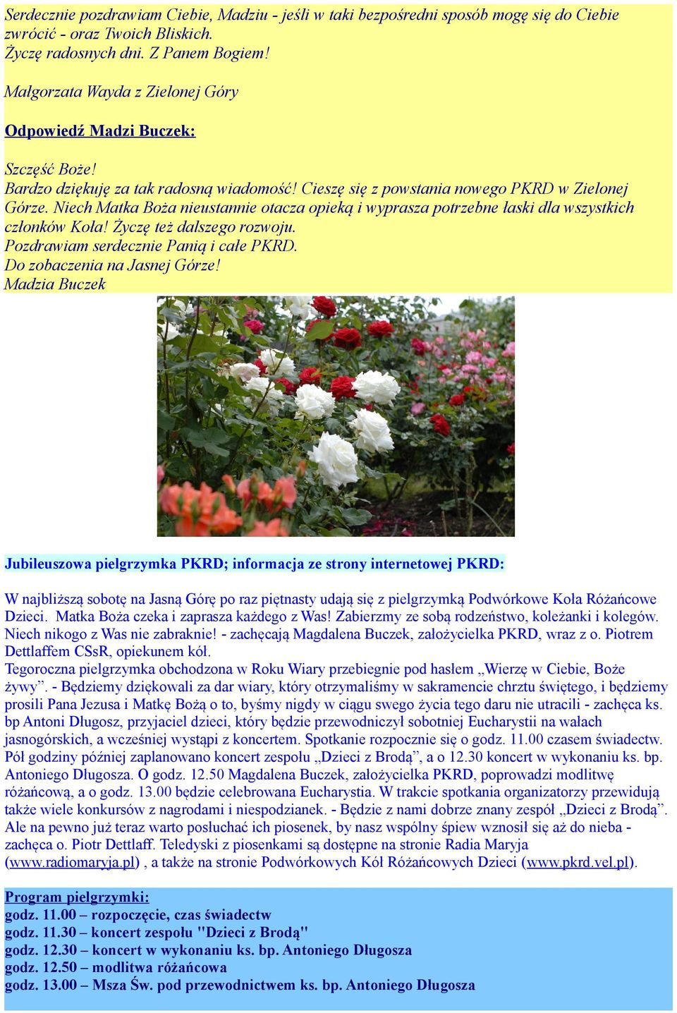 Niech Matka Boża nieustannie otacza opieką i wyprasza potrzebne łaski dla wszystkich członków Koła! Życzę też dalszego rozwoju. Pozdrawiam serdecznie Panią i całe PKRD. Do zobaczenia na Jasnej Górze!