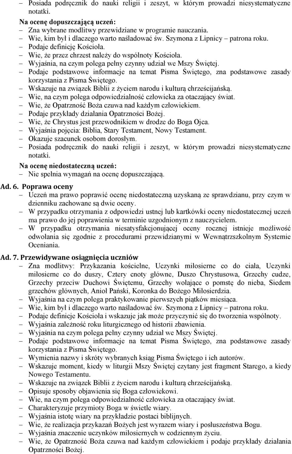 Wyjaśnia, na czym polega pełny czynny udział we Mszy Świętej. Podaje podstawowe informacje na temat Pisma Świętego, zna podstawowe zasady korzystania z Pisma Świętego.