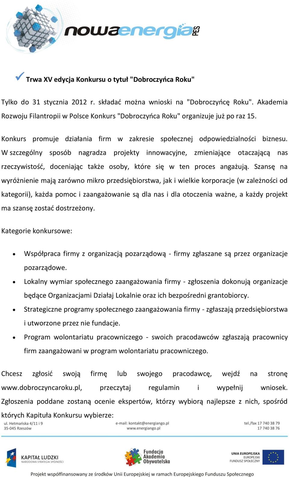 W szczególny sposób nagradza projekty innowacyjne, zmieniające otaczającą nas rzeczywistość, doceniając także osoby, które się w ten proces angażują.