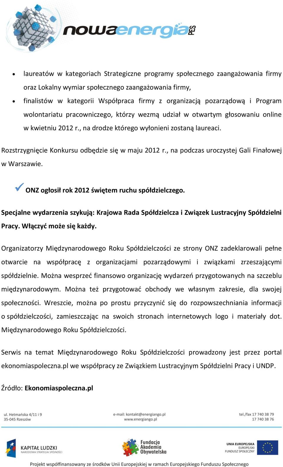 Rozstrzygnięcie Konkursu odbędzie się w maju 2012 r., na podczas uroczystej Gali Finałowej w Warszawie. ONZ ogłosił rok 2012 świętem ruchu spółdzielczego.