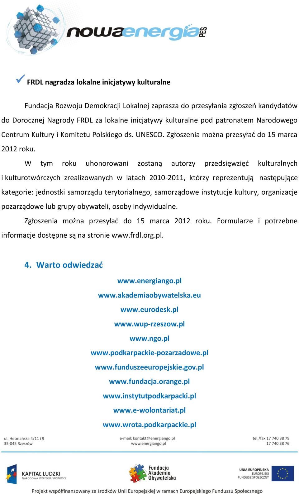 W tym roku uhonorowani zostaną autorzy przedsięwzięć kulturalnych i kulturotwórczych zrealizowanych w latach 2010-2011, którzy reprezentują następujące kategorie: jednostki samorządu terytorialnego,