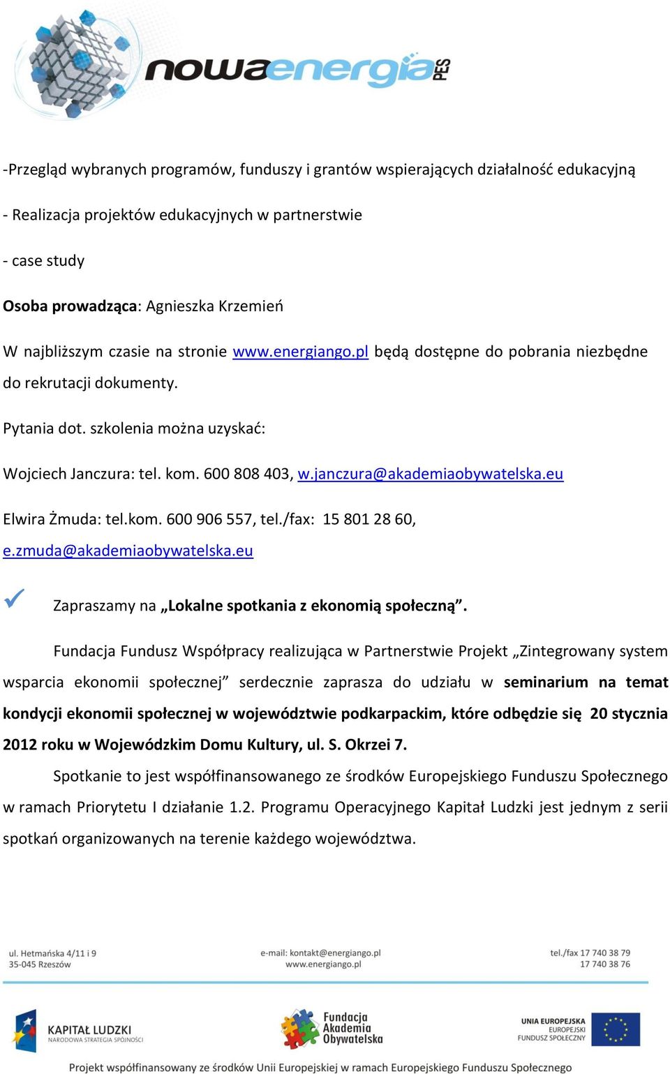 janczura@akademiaobywatelska.eu Elwira Żmuda: tel.kom. 600 906 557, tel./fax: 15 801 28 60, e.zmuda@akademiaobywatelska.eu Zapraszamy na Lokalne spotkania z ekonomią społeczną.