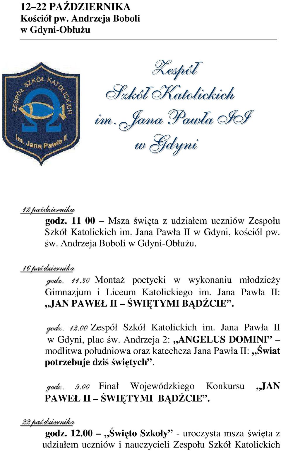 30 Montaż poetycki w wykonaniu młodzieży Gimnazjum i Liceum Katolickiego im. Jana Pawła II: JAN PAWEŁ II ŚWIĘTYMI BĄDŹCIE. godz. 12.00 Zespół Szkół Katolickich im. Jana Pawła II w Gdyni, plac św.