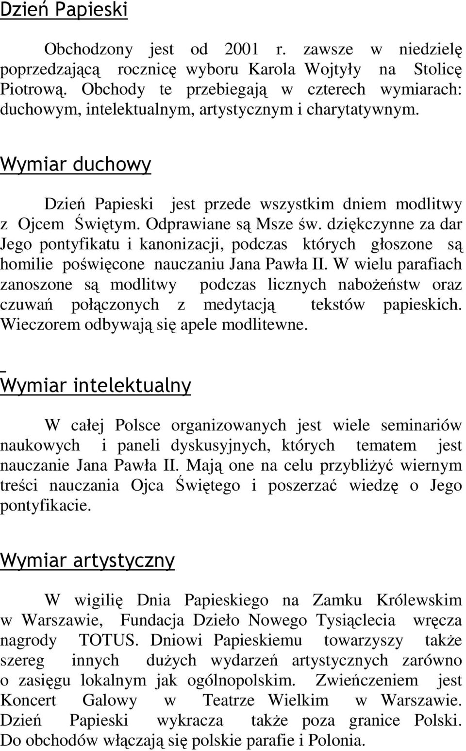 Odprawiane są Msze św. dziękczynne za dar Jego pontyfikatu i kanonizacji, podczas których głoszone są homilie poświęcone nauczaniu Jana Pawła II.