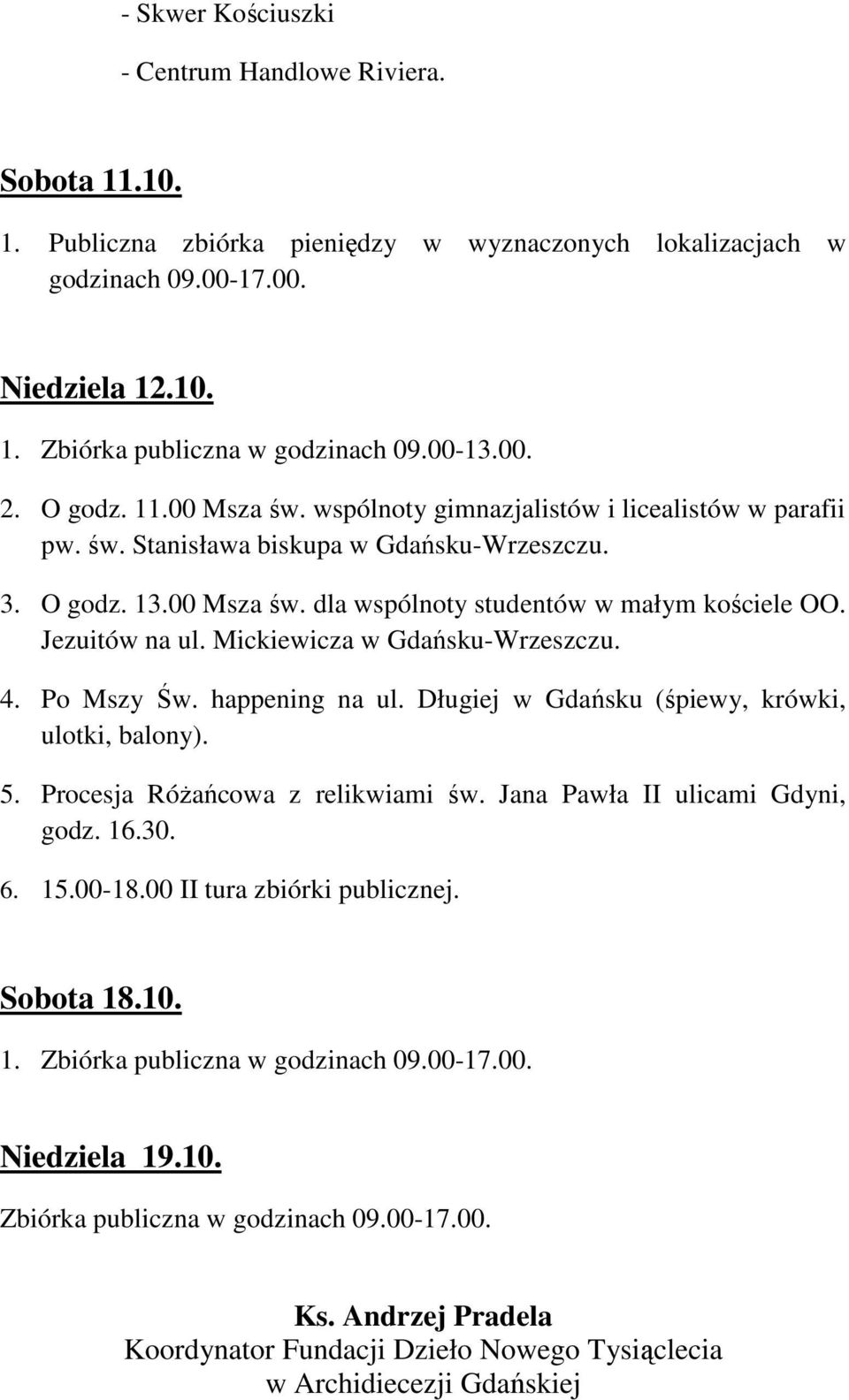 Jezuitów na ul. Mickiewicza w Gdańsku-Wrzeszczu. 4. Po Mszy Św. happening na ul. Długiej w Gdańsku (śpiewy, krówki, ulotki, balony). 5. Procesja Różańcowa z relikwiami św.