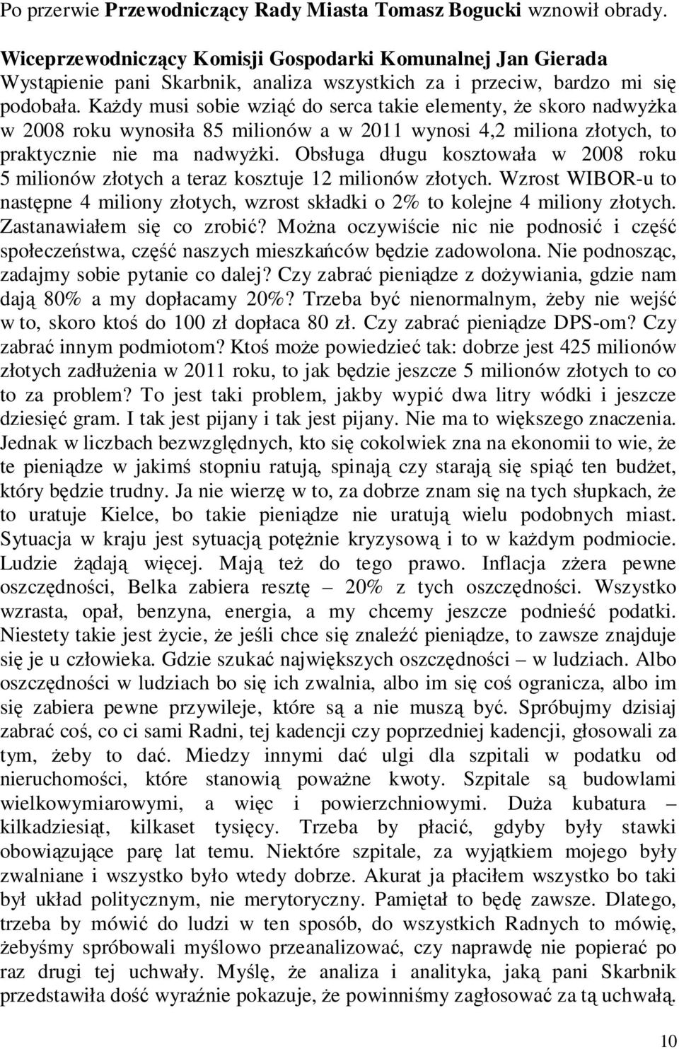 Każdy musi sobie wziąć do serca takie elementy, że skoro nadwyżka w 2008 roku wynosiła 85 milionów a w 2011 wynosi 4,2 miliona złotych, to praktycznie nie ma nadwyżki.