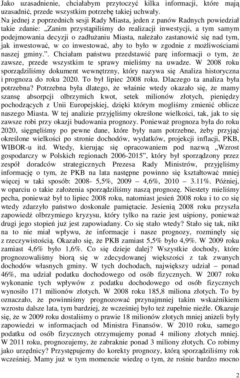 zastanowić się nad tym, jak inwestować, w co inwestować, aby to było w zgodnie z możliwościami naszej gminy.