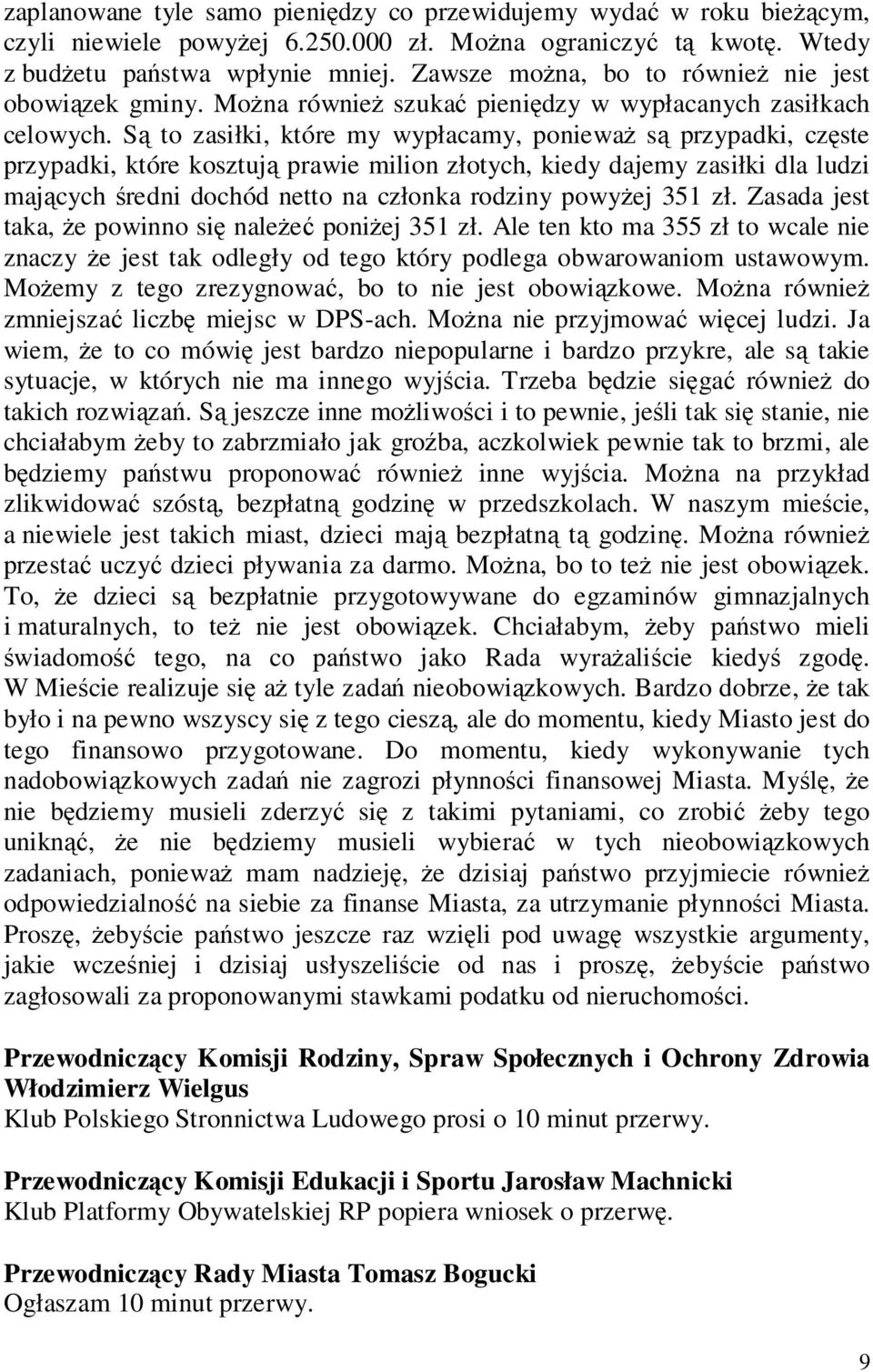 Są to zasiłki, które my wypłacamy, ponieważ są przypadki, częste przypadki, które kosztują prawie milion złotych, kiedy dajemy zasiłki dla ludzi mających średni dochód netto na członka rodziny