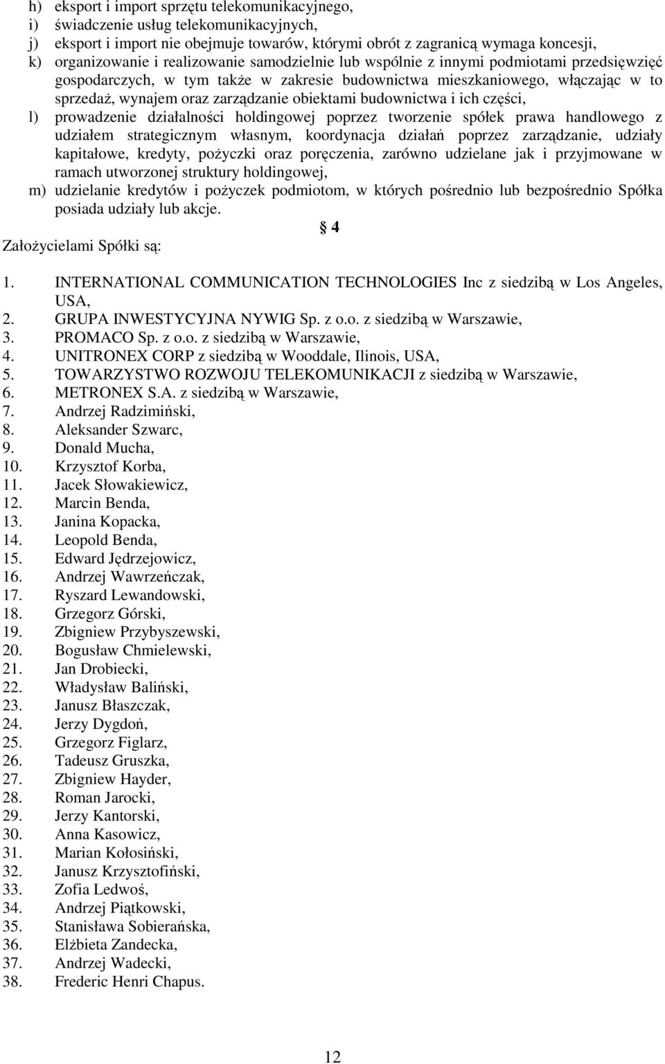 budownictwa i ich części, l) prowadzenie działalności holdingowej poprzez tworzenie spółek prawa handlowego z udziałem strategicznym własnym, koordynacja działań poprzez zarządzanie, udziały