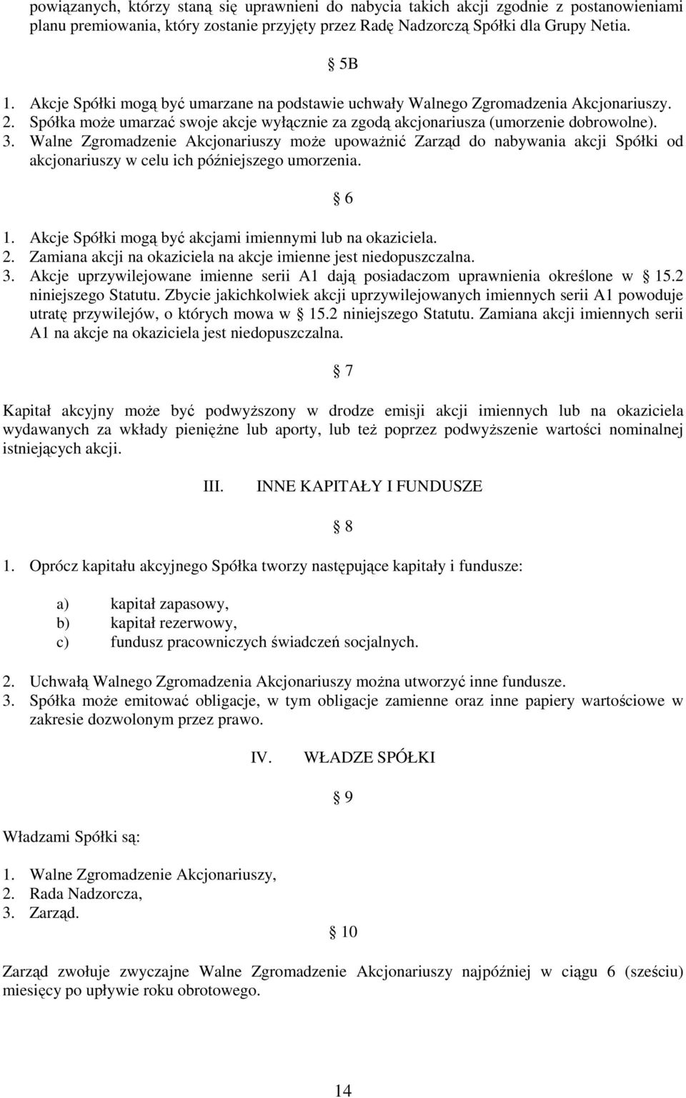 Walne Zgromadzenie Akcjonariuszy moŝe upowaŝnić Zarząd do nabywania akcji Spółki od akcjonariuszy w celu ich późniejszego umorzenia. 6 1. Akcje Spółki mogą być akcjami imiennymi lub na okaziciela. 2.