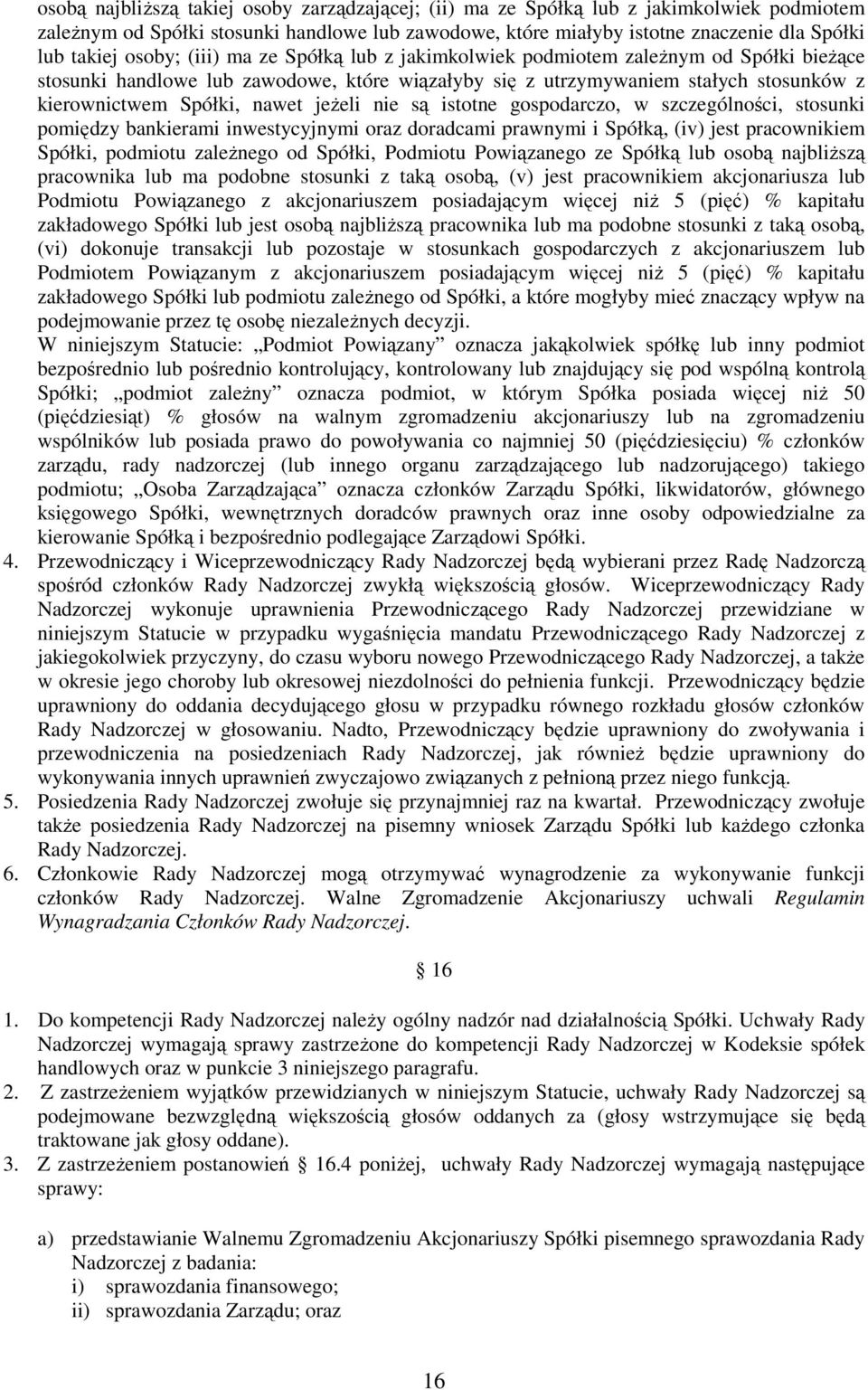 jeŝeli nie są istotne gospodarczo, w szczególności, stosunki pomiędzy bankierami inwestycyjnymi oraz doradcami prawnymi i Spółką, (iv) jest pracownikiem Spółki, podmiotu zaleŝnego od Spółki, Podmiotu