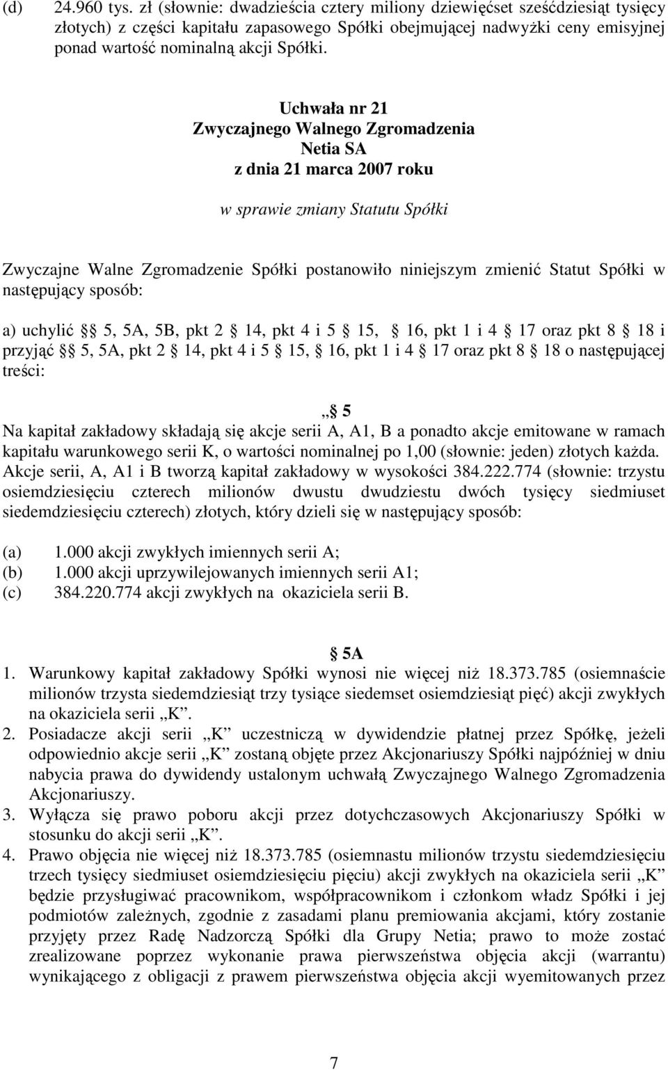 Uchwała nr 21 w sprawie zmiany Statutu Spółki Zwyczajne Walne Zgromadzenie Spółki postanowiło niniejszym zmienić Statut Spółki w następujący sposób: a) uchylić 5, 5A, 5B, pkt 2 14, pkt 4 i 5 15, 16,