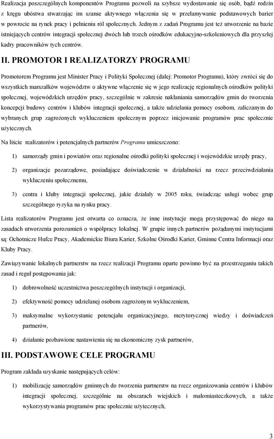 Jednym z zadań Programu jest też utworzenie na bazie istniejących centrów integracji społecznej dwóch lub trzech ośrodków edukacyjno-szkoleniowych dla przyszłej kadry pracowników tych centrów. II.