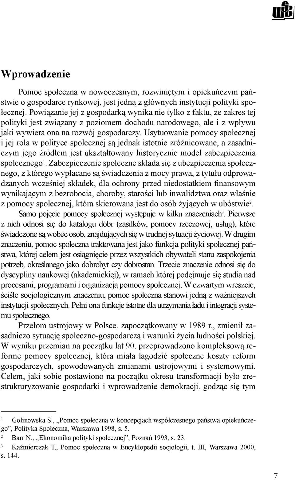 Usytuowanie pomocy społecznej i jej rola w polityce społecznej są jednak istotnie zróżnicowane, a zasadniczym jego źródłem jest ukształtowany historycznie model zabezpieczenia społecznego 1.