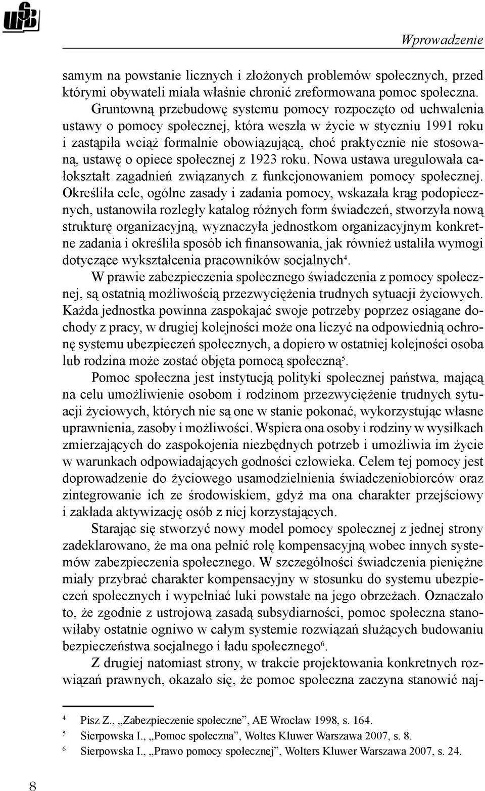 stosowaną, ustawę o opiece społecznej z 1923 roku. Nowa ustawa uregulowała całokształt zagadnień związanych z funkcjonowaniem pomocy społecznej.