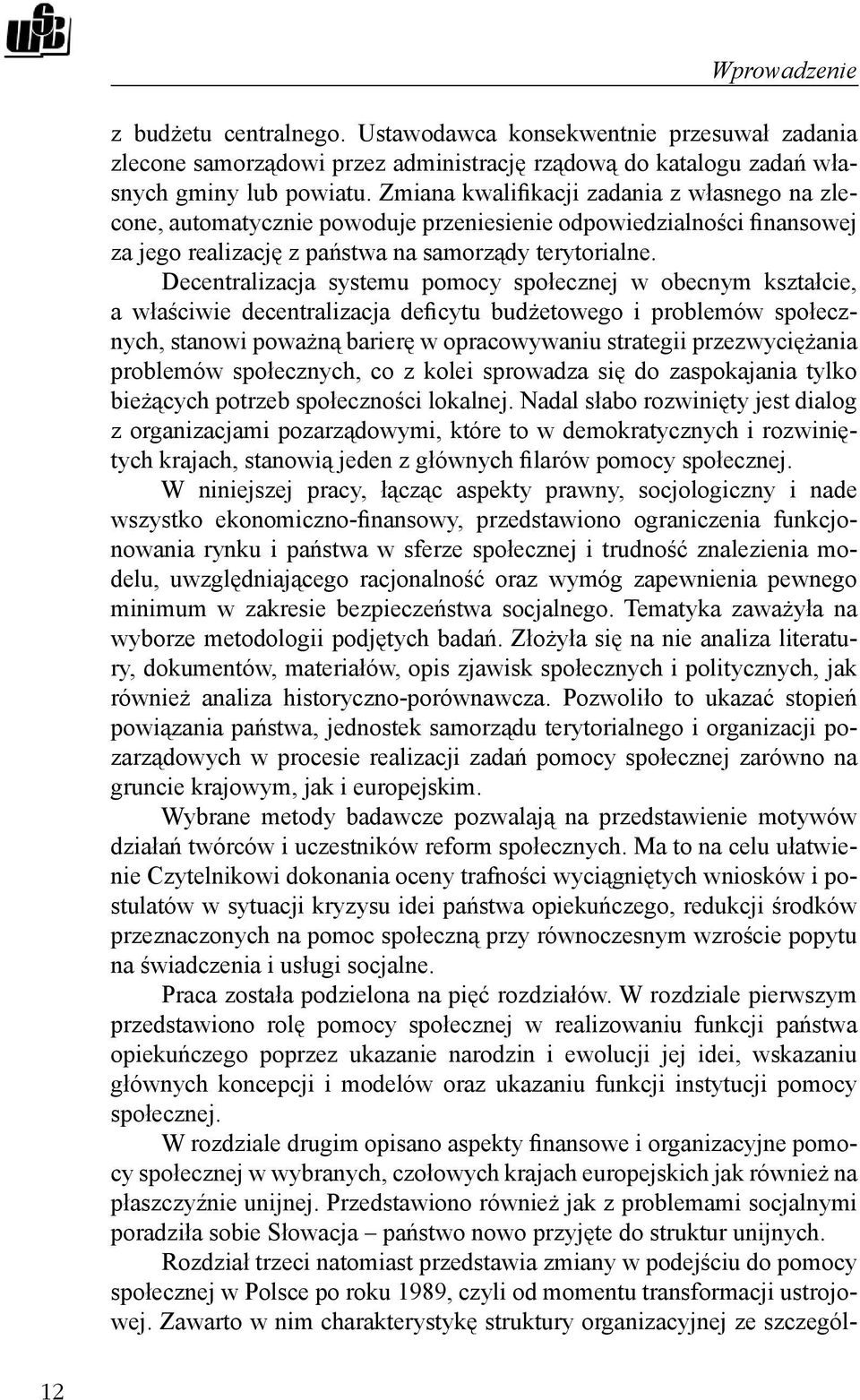 Decentralizacja systemu pomocy społecznej w obecnym kształcie, a właściwie decentralizacja deficytu budżetowego i problemów społecznych, stanowi poważną barierę w opracowywaniu strategii