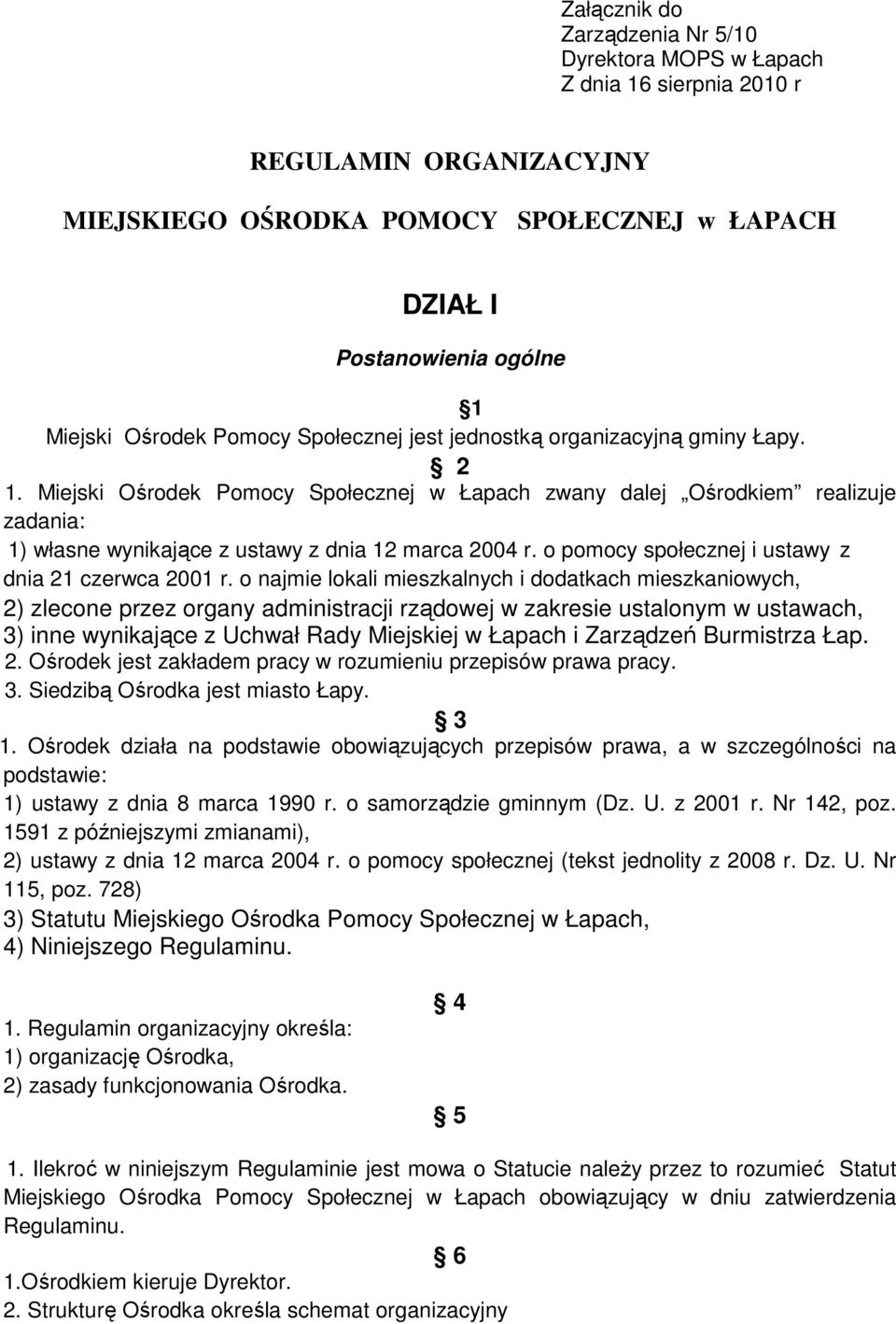 Miejski Ośrodek Pomocy Społecznej w Łapach zwany dalej Ośrodkiem realizuje zadania: 1) własne wynikające z ustawy z dnia 12 marca 2004 r. o pomocy społecznej i ustawy z dnia 21 czerwca 2001 r.