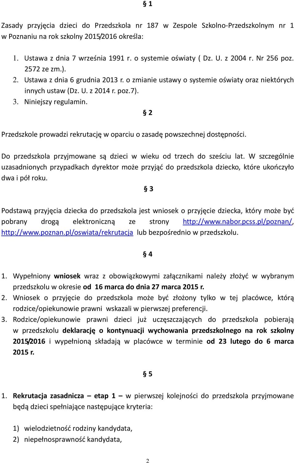 2 Przedszkole prowadzi rekrutację w oparciu o zasadę powszechnej dostępności. Do przedszkola przyjmowane są dzieci w wieku od trzech do sześciu lat.