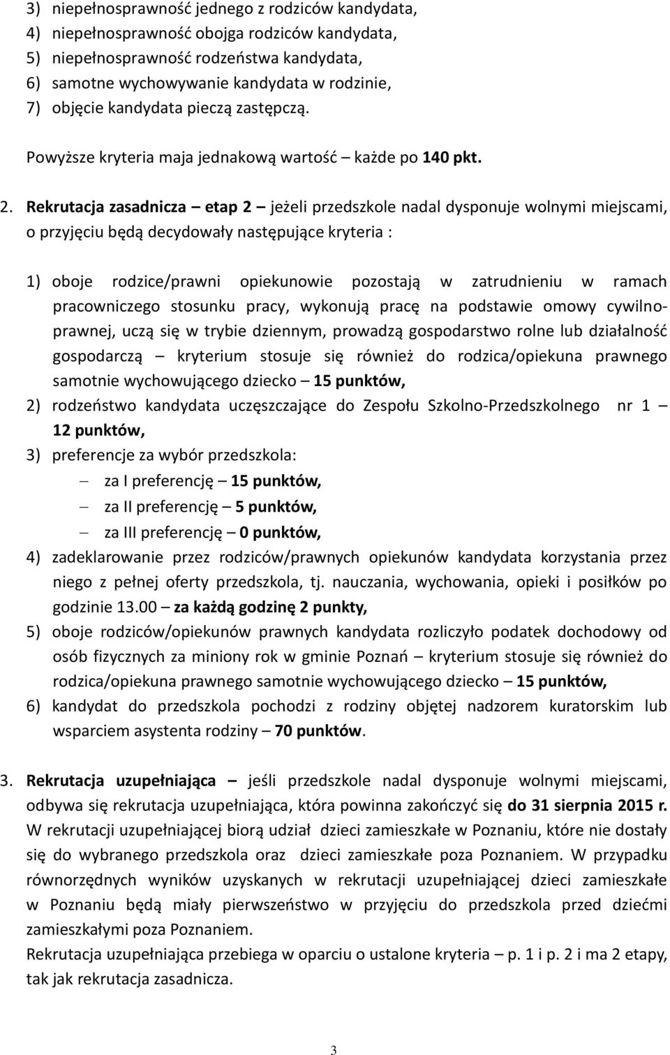 Rekrutacja zasadnicza etap 2 jeżeli przedszkole nadal dysponuje wolnymi miejscami, o przyjęciu będą decydowały następujące kryteria : 1) oboje rodzice/prawni opiekunowie pozostają w zatrudnieniu w