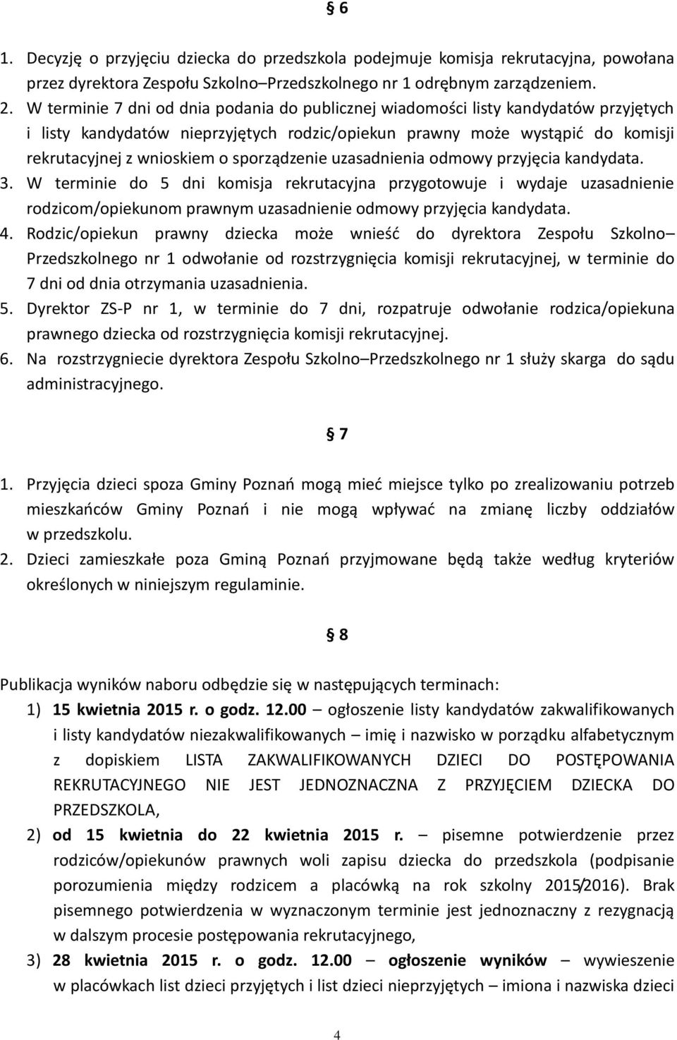 sporządzenie uzasadnienia odmowy przyjęcia kandydata. 3. W terminie do 5 dni komisja rekrutacyjna przygotowuje i wydaje uzasadnienie rodzicom/opiekunom prawnym uzasadnienie odmowy przyjęcia kandydata.